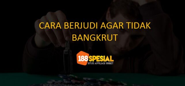 Bagaimana Cara Berjudi Agar Tidak Bangkrut? cara berjudi